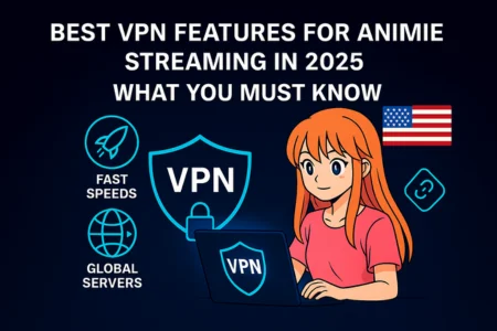 Best VPN Features for Anime Streaming in 2025 - What You Must Know