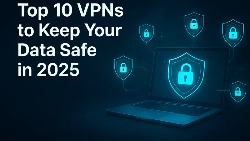  Top 10 VPNs to Keep Your Data Safe in 2025