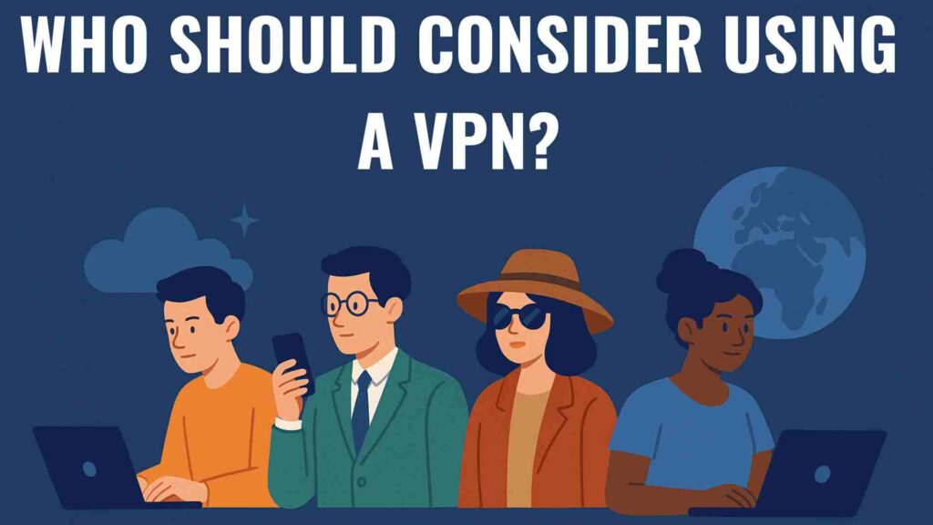 An infographic titled 'Who Should Consider Using a VPN?' featuring four diverse cartoon characters using laptops and a smartphone, set against a dark blue background with clouds and a globe. The characters represent different types of users, including a student, a businessman, a traveler with a hat, and a casual user, highlighting the broad applicability of VPNs.