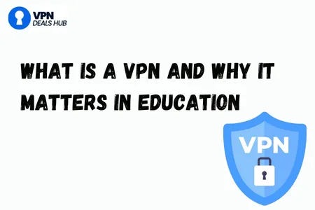 A graphic featuring the text "WHAT IS A VPN AND WHY IT MATTERS IN EDUCATION" in bold black letters. To the right, there is a blue shield icon with the letters "VPN" and a lock symbol. The top left corner displays the logo of "VPN Deals Hub.