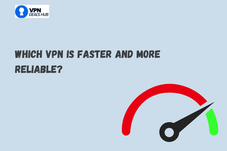Illustration with the text 'Which VPN is faster and more reliable?' next to a speedometer graphic pointing toward the green zone, representing speed and reliability, with VPN Deals Hub logo in the top left corner.