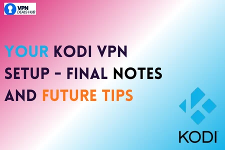 A graphic featuring a gradient background transitioning from pink to blue. At the top left, there is a logo for "VPN Deals Hub." The main text reads: "YOUR KODI VPN SETUP - FINAL NOTES AND FUTURE TIPS" in bold black and orange font. The bottom right corner includes the Kodi logo.