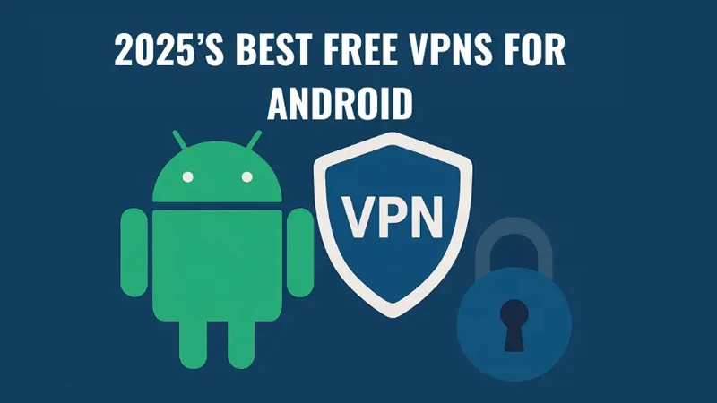 Graphic with text '2025’s Best Free VPNs for Android' above icons of a green Android robot, a blue VPN shield, and a padlock on a dark blue background.