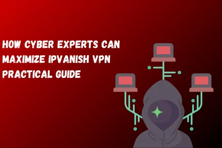 A graphic with a dark red background featuring the text "HOW CYBER EXPERTS CAN MAXIMIZE IPVANISH VPN PRACTICAL GUIDE" in bold white font. In the center, there is an illustration of a hooded figure with a green star symbol on the face, connected to three computer icons through green lines.