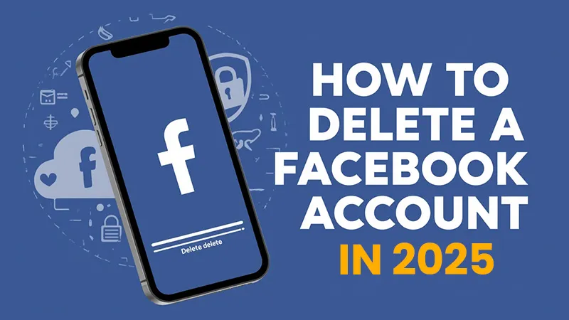 Graphic with a smartphone displaying the Facebook app logo and a "Delete delete" progress bar on the screen. To the right, bold white and yellow text reads "How to Delete a Facebook Account in 2025" on a blue background, surrounded by faint icons related to security and social media.