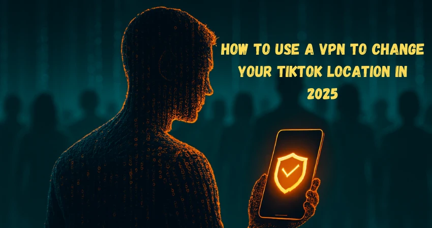 Futuristic digital illustration with glowing orange humanoid figure holding a smartphone displaying a shield with checkmark, set against a dark background with silhouettes. White text reads ‘How to Use a VPN to Change Your TikTok Location in 2025’, symbolizing privacy, anonymity, and content access.”