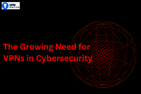 A dark background with a red outlined globe design and dotted pattern. The text in bold red reads, "The Growing Need for VPNs in Cybersecurity," indicating a focus on the importance of Virtual Private Networks in enhancing cybersecurity measures. In the top left corner, there is a blue logo with a key symbol and the words "VPN Deals Hub.