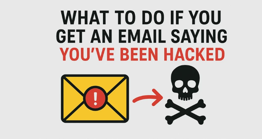 What to Do If You Get an Email Saying You've Been Hacked