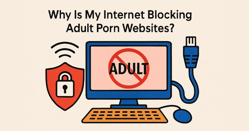 Why Is My Internet Blocking Adult Porn Websites?