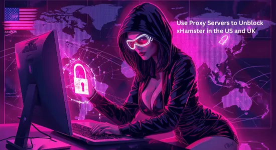 Use Proxy Servers to Unblock xHamster in the US and UK 