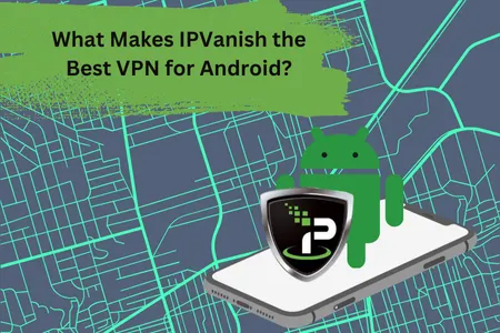 A graphic featuring a green android character sitting on a smartphone displaying a VPN logo. The background shows a map-like design with various lines and intersections. The text reads, "What Makes IPVanish the Best VPN for Android?