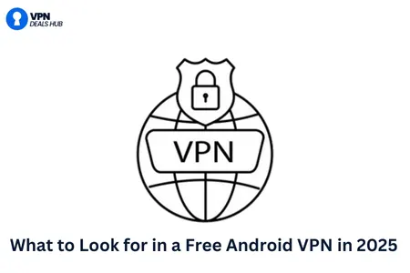 Graphic featuring a black and white globe icon with a shield and lock symbol labeled 'VPN', accompanied by text reading 'What to Look for in a Free Android VPN in 2025' from VPN Deals Hub.