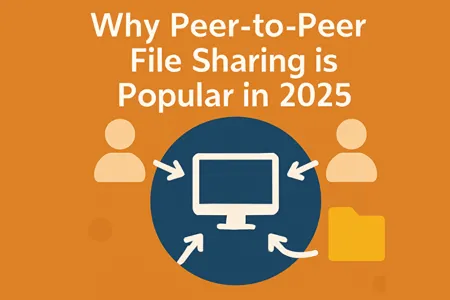 Why Peer-to-Peer File Sharing is Popular in 2025