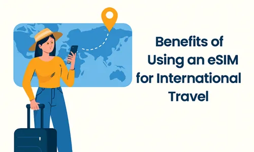 Benefits of Using an eSIM for International Travel
