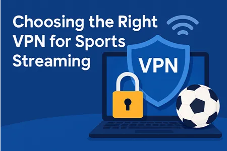 Choosing the Right VPN for Sports Streaming