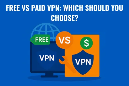 Free vs Paid VPN: Which Should You Choose?