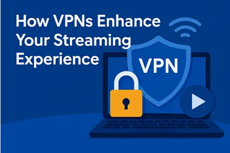 How VPNs Enhance Your Streaming Experience