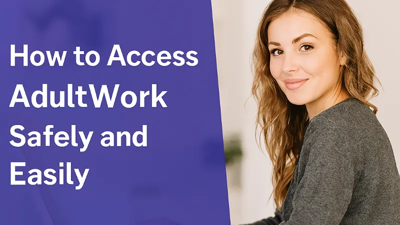 How to Access AdultWork Safely and Easily
