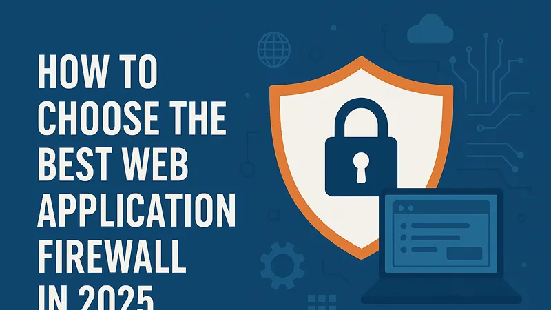 How to Choose the Best Web Application Firewall in 2025