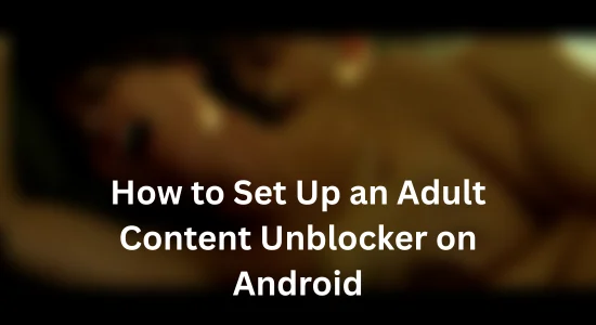 How to Set Up an Adult Content Unblocker on Android