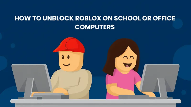 How to Unblock Roblox on School or Office Computers