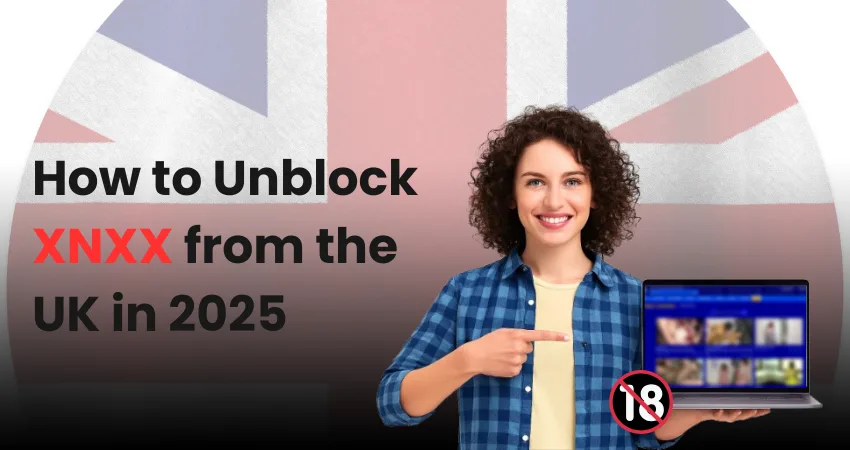 How to Unblock XNXX from the UK in 2025