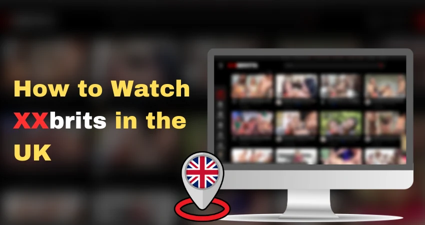 How to Watch XXbrits in the UK