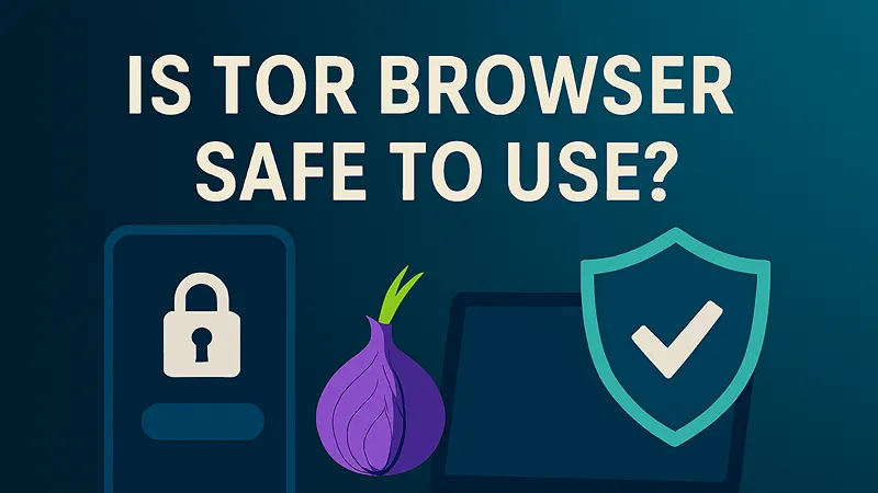 Is Tor Browser Safe to Use? A Complete Guide