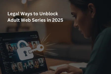 Legal Ways to Unblock Adult Web Series in 2025