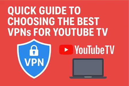 Quick Guide to Choosing the Best VPNs for YouTube TV