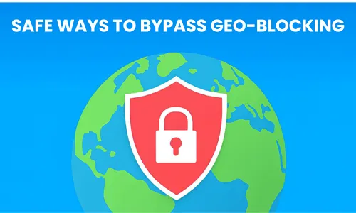 Safe Ways to Bypass Geo-Blocking