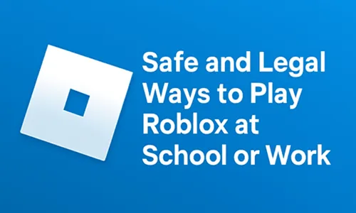 Safe and Legal Ways to Play Roblox at School or Work
