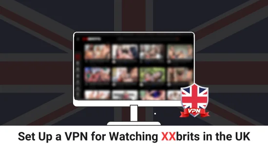 Set Up a VPN for Watching XXbrits in the UK
