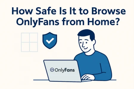 How Safe Is It to Browse OnlyFans from Home?