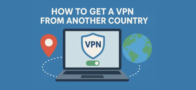 How to Get a VPN from Another Country