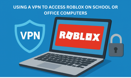 Using a VPN To Access Roblox on School or Office Computers