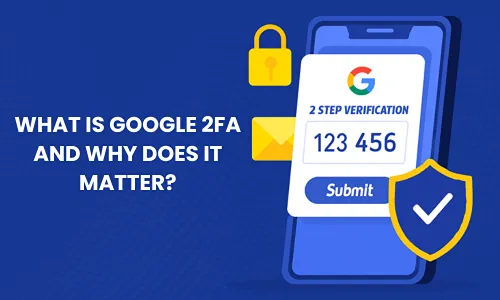What Is Google 2FA and Why Does It Matter