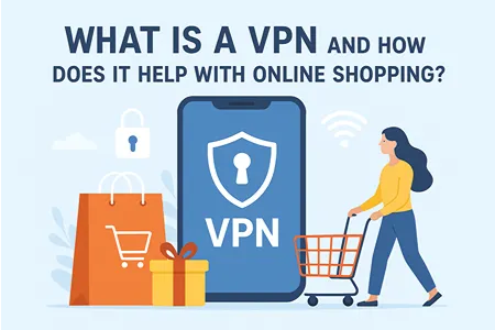 What Is a VPN and How Does It Help with Online Shopping