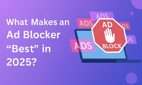 What Makes an Ad Blocker “Best” in 2025?