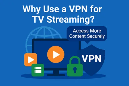 Why Use a VPN for TV Streaming?