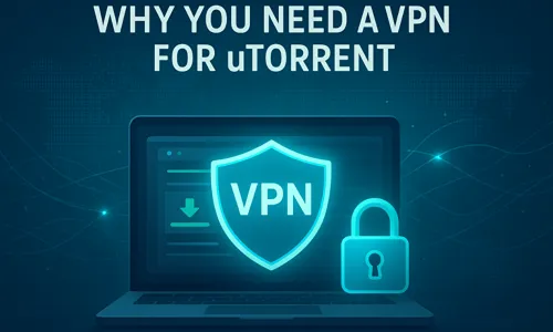 Why You Need a VPN for uTorrent