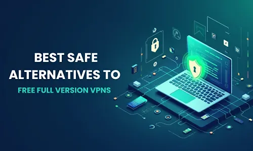 Best Safe Alternatives to Free Full Version VPNs
