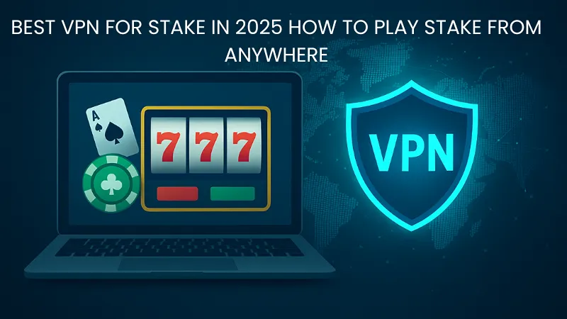 Best VPN for Stake in 2025 How to Play Stake from Anywhere