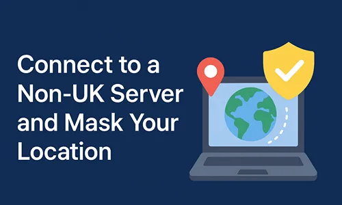 Connect to a Non-UK Server and Mask Your Location