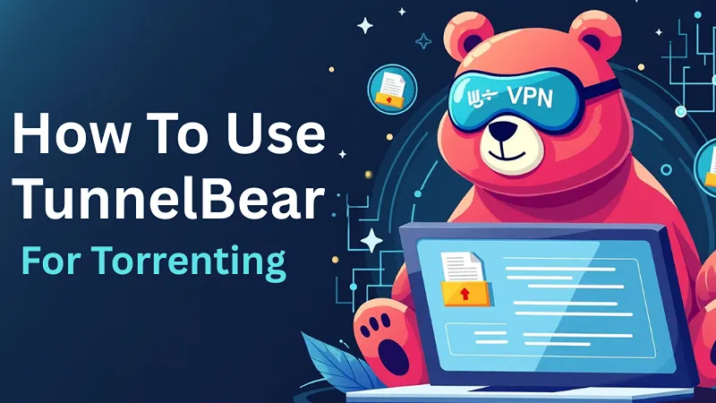 How To Use TunnelBear For Torrenting