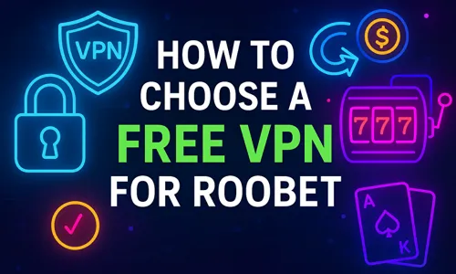 How to Choose a Free VPN for Roobet