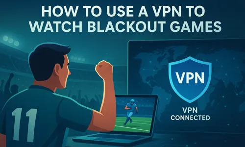 How to Use a VPN to Watch Blackout Games