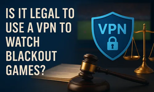 Is It Legal to Use a VPN to Watch Blackout Games