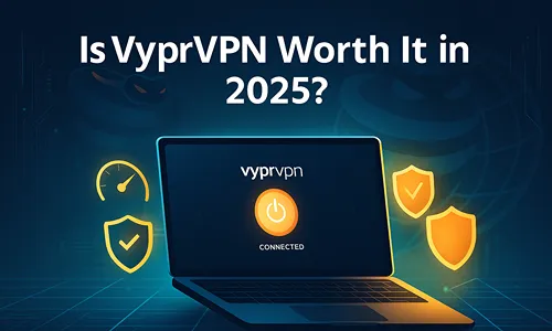Is VyprVPN Worth It in 2025