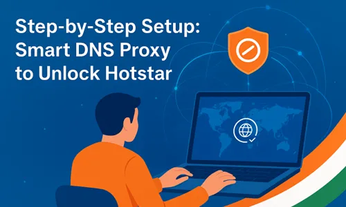 Step-by-Step Setup Smart DNS Proxy to Unlock Hotstar